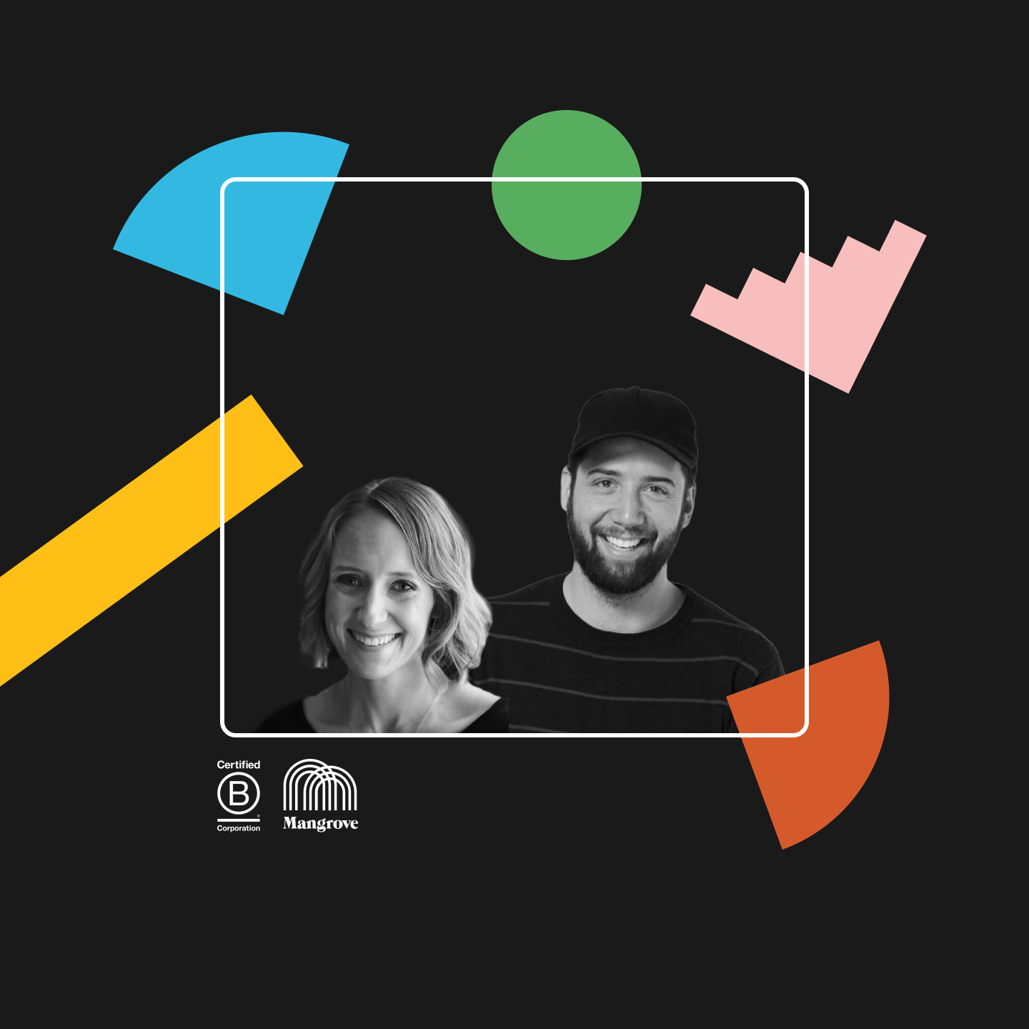 Portraits of Maiya Holliday and Alex Levin framed by colourful shapes with the Certified B Corporation and Mangrove logos